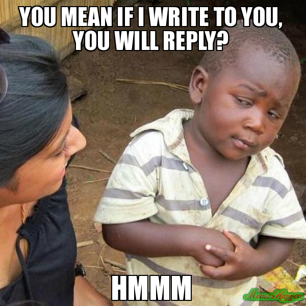 MEME: Third World Skeptical Kid: You mean if I write to you, You will reply? Hmmm.